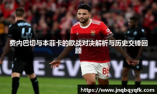 费内巴切与本菲卡的欧战对决解析与历史交锋回顾