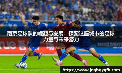 南京足球队的崛起与发展：探索这座城市的足球力量与未来潜力