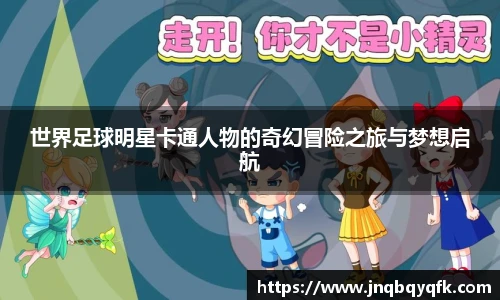 世界足球明星卡通人物的奇幻冒险之旅与梦想启航