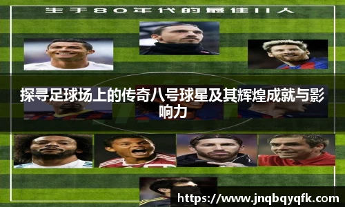 探寻足球场上的传奇八号球星及其辉煌成就与影响力